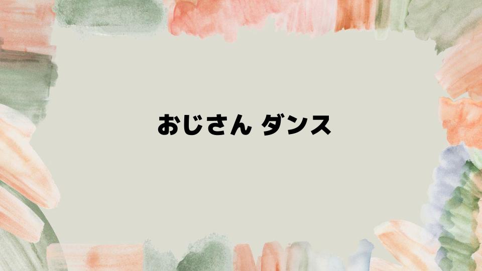 おじさんダンスで健康と趣味を両立